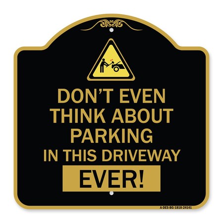 Signmission Do Not Think About Parking in This Driveway Ever W/ Graphic Alum Sign, 18" x 18", BG-1818-24141 A-DES-BG-1818-24141